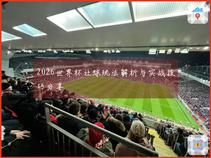 2026世界杯让球玩法解析与实战技巧分享